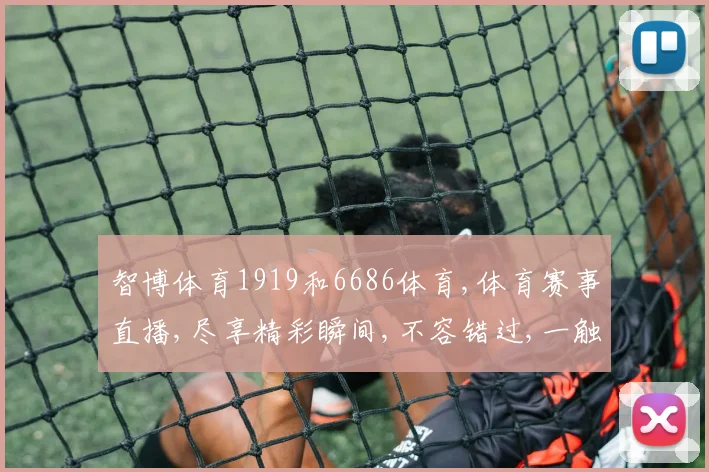 智博体育1919和6686体育,体育赛事直播,尽享精彩瞬间,不容错过,一触即达