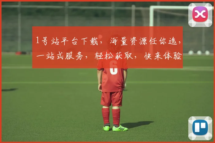 1号站平台下载，海量资源任你选，一站式服务，轻松获取，快来体验